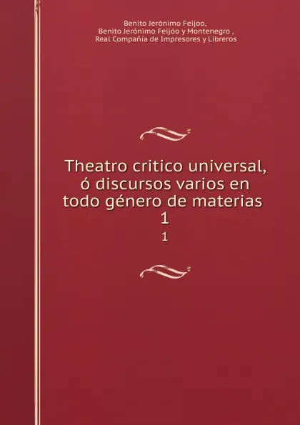 Обложка книги Theatro critico universal, o discursos varios en todo genero de materias . 1, Benito Jerónimo Feijoo