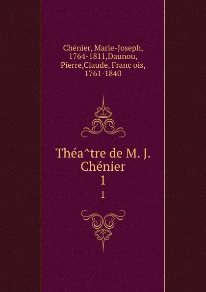 Обложка книги Theatre de M. J. Chenier. 1, Marie-Joseph Chénier