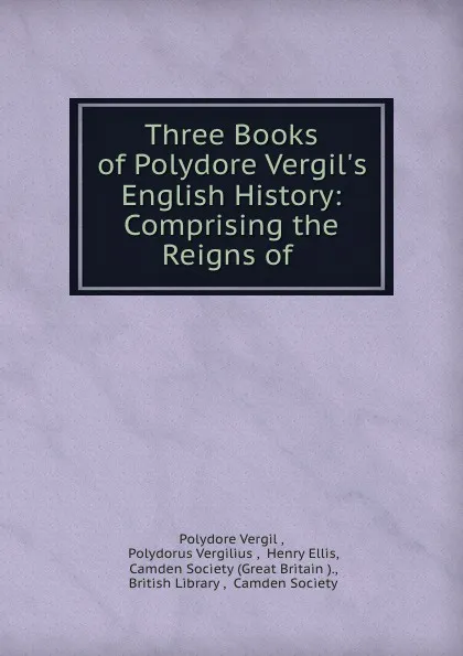 Обложка книги Three Books of Polydore Vergil.s English History: Comprising the Reigns of ., Polydore Vergil