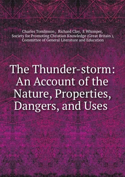 Обложка книги The Thunder-storm: An Account of the Nature, Properties, Dangers, and Uses ., Charles Tomlinson