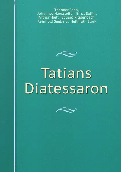 Обложка книги Tatians Diatessaron, Theodor Zahn