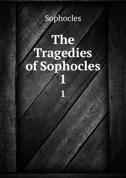 Обложка книги The Tragedies of Sophocles. 1, Софокл