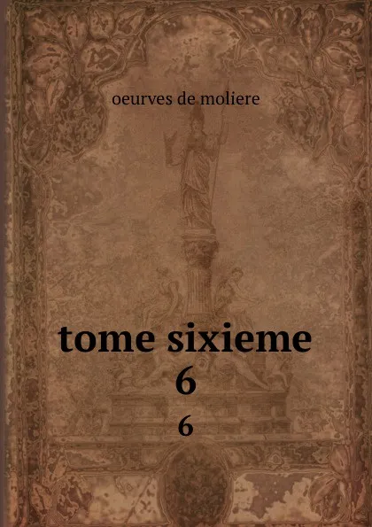 Обложка книги tome sixieme. 6, Oeuvres de moliere