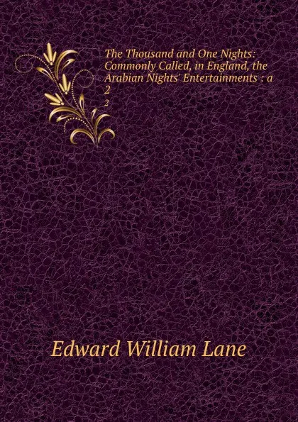 Обложка книги The Thousand and One Nights: Commonly Called, in England, the Arabian Nights. Entertainments : a . 2, Lane Edward William