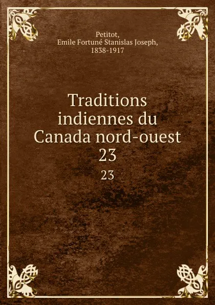 Обложка книги Traditions indiennes du Canada nord-ouest. 23, Emile Fortuné Stanislas Joseph Petitot