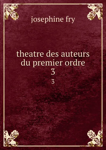 Обложка книги theatre des auteurs du premier ordre. 3, Josephine Fry