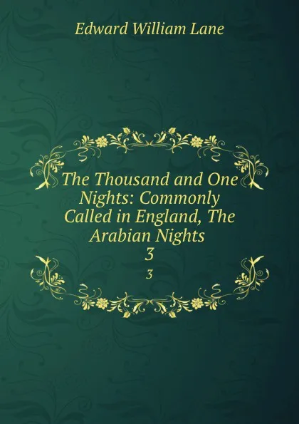 Обложка книги The Thousand and One Nights: Commonly Called in England, The Arabian Nights . 3, Lane Edward William