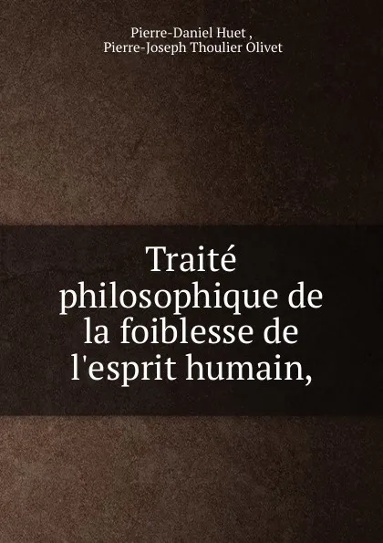 Обложка книги Traite philosophique de la foiblesse de l.esprit humain,, Pierre-Daniel Huet