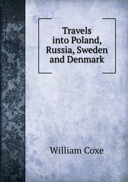 Обложка книги Travels into Poland, Russia, Sweden and Denmark, William Coxe