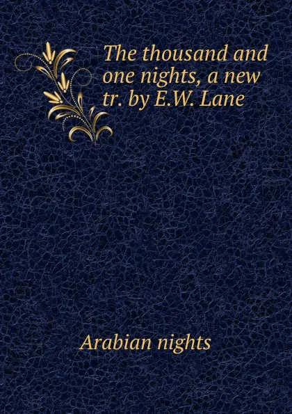 Обложка книги The thousand and one nights, a new tr. by E.W. Lane, Arabian nights