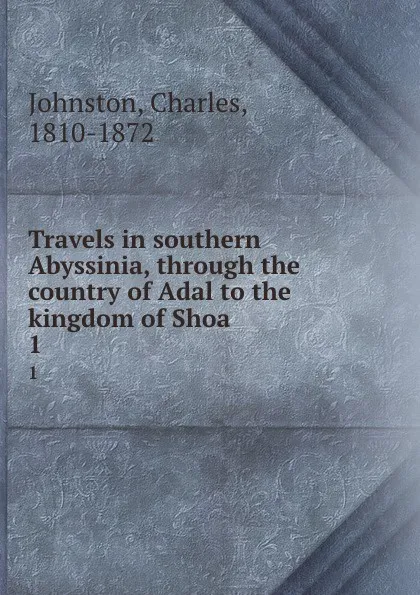 Обложка книги Travels in southern Abyssinia, through the country of Adal to the kingdom of Shoa. 1, Charles Johnston