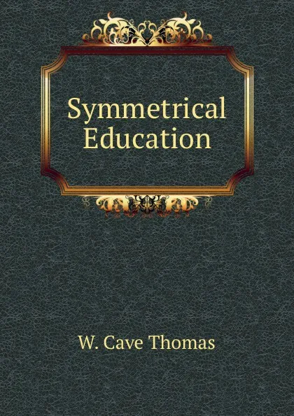 Обложка книги Symmetrical Education, W. Cave Thomas