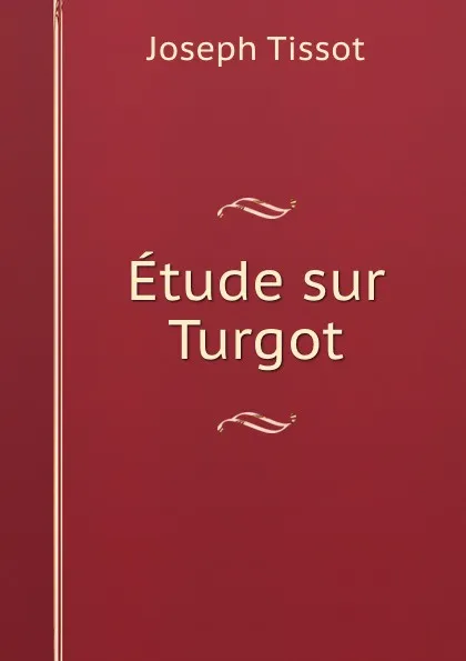 Обложка книги Etude sur Turgot, Joseph Tissot