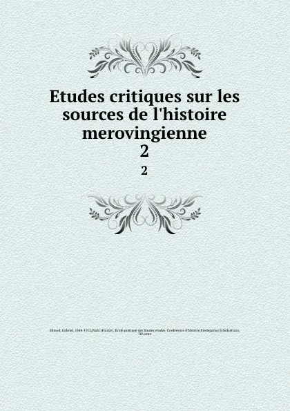 Обложка книги Etudes critiques sur les sources de l.histoire merovingienne. 2, Gabriel Monod