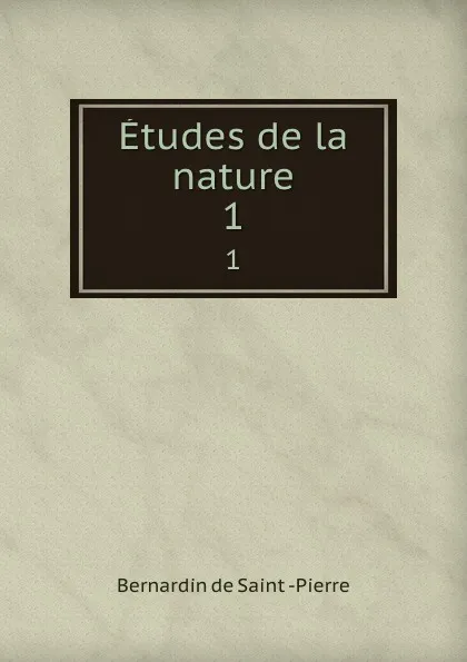 Обложка книги Etudes de la nature. 1, Bernardin de Saint-Pierre