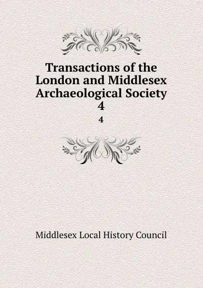 Обложка книги Transactions of the London and Middlesex Archaeological Society. 4, Middlesex Local History Council