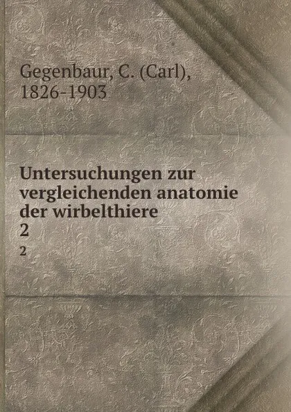 Обложка книги Untersuchungen zur vergleichenden anatomie der wirbelthiere. 2, Carl Gegenbaur