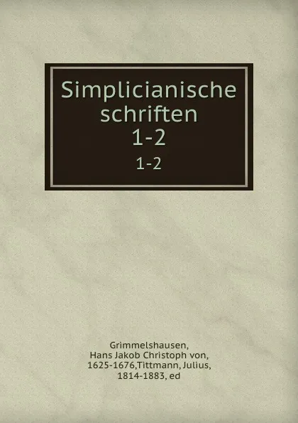 Обложка книги Simplicianische schriften. 1-2, Hans Jakob Christoph von Grimmelshausen