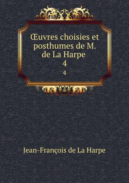 Обложка книги OEuvres choisies et posthumes de M. de La Harpe . 4, Jean-François de La Harpe