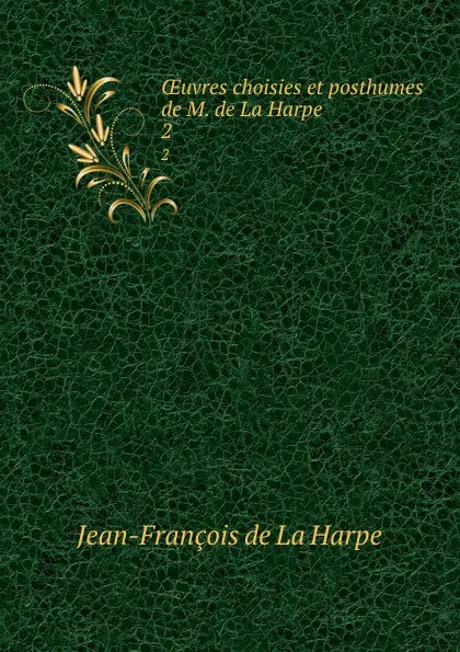 Обложка книги OEuvres choisies et posthumes de M. de La Harpe . 2, Jean-François de La Harpe