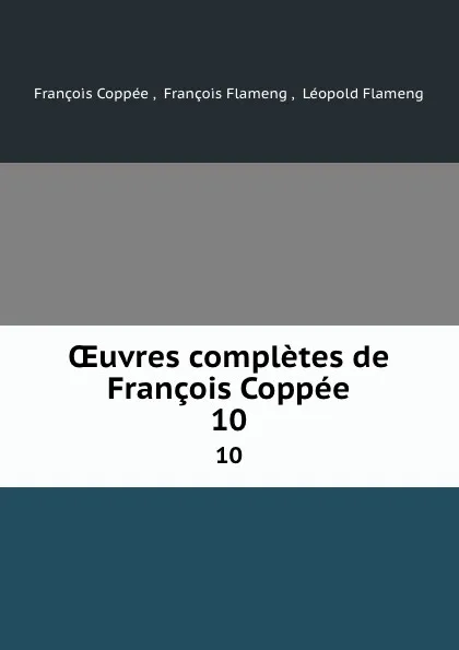 Обложка книги OEuvres completes de Francois Coppee. 10, François Coppée