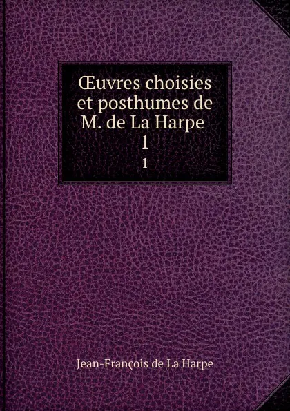 Обложка книги OEuvres choisies et posthumes de M. de La Harpe . 1, Jean-François de La Harpe