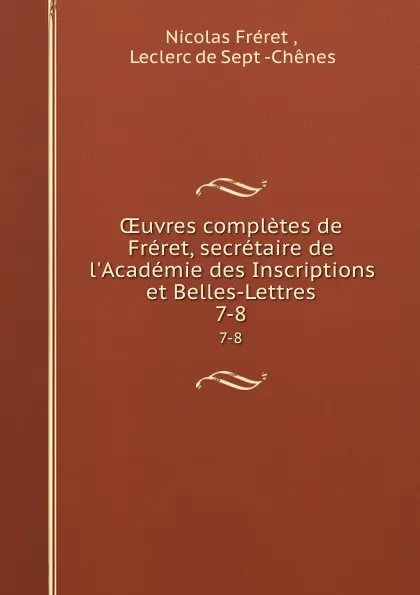 Обложка книги OEuvres completes de Freret, secretaire de l.Academie des Inscriptions et Belles-Lettres. 7-8, Nicolas Fréret