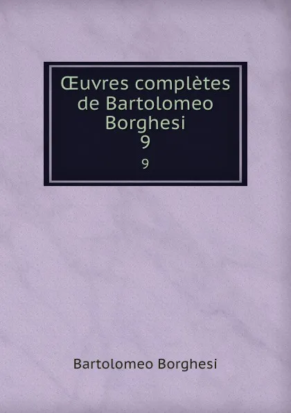 Обложка книги OEuvres completes de Bartolomeo Borghesi. 9, Bartolomeo Borghesi