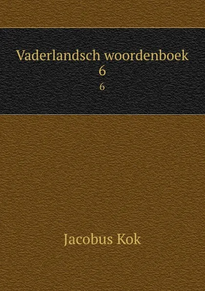 Обложка книги Vaderlandsch woordenboek. 6, Kok Jacobus