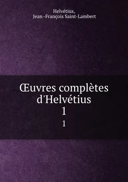 Обложка книги OEuvres completes d.Helvetius. 1, Jean-François Saint-Lambert