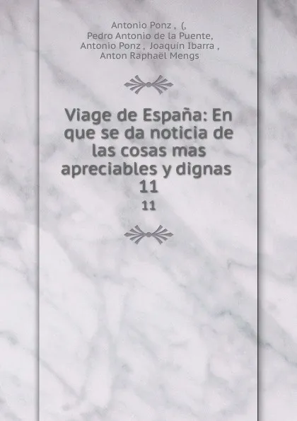 Обложка книги Viage de Espana: En que se da noticia de las cosas mas apreciables y dignas . 11, Antonio Ponz