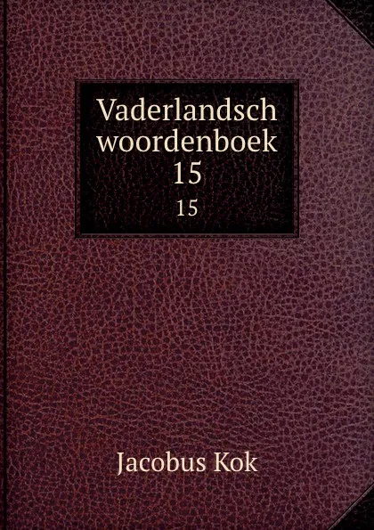 Обложка книги Vaderlandsch woordenboek. 15, Kok Jacobus