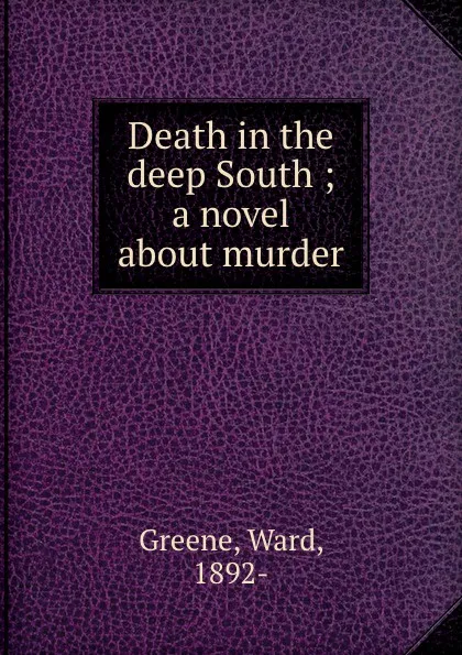 Обложка книги Death in the deep South ; a novel about murder, Ward Greene