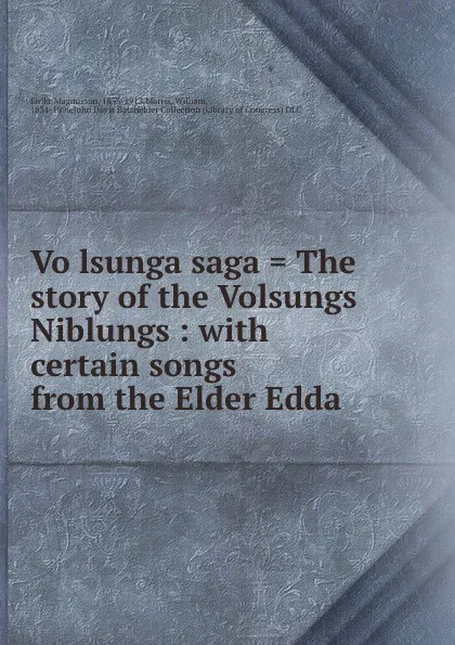 Обложка книги Volsunga saga . The story of the Volsungs . Niblungs : with certain songs from the Elder Edda, Eiríkr Magnússon