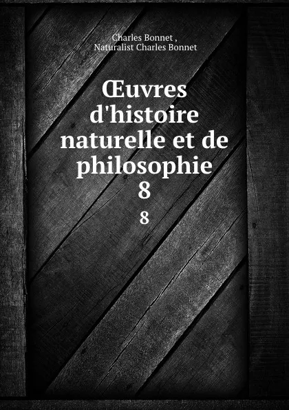 Обложка книги OEuvres d.histoire naturelle et de philosophie. 8, Charles Bonnet