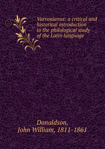 Обложка книги Varronianus: a critical and historical introduction to the philological study of the Latin language, John William Donaldson