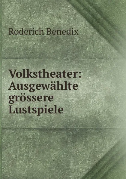 Обложка книги Volkstheater: Ausgewahlte grossere Lustspiele, Roderich Benedix