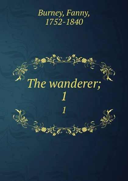Обложка книги The wanderer;. 1, Fanny Burney