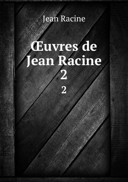 Обложка книги OEuvres de Jean Racine. 2, Jean Racine