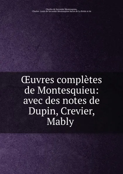 Обложка книги OEuvres completes de Montesquieu: avec des notes de Dupin, Crevier, Mably ., Charles de Secondat Montesquieu
