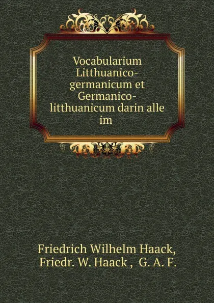 Обложка книги Vocabularium Litthuanico-germanicum et Germanico-litthuanicum darin alle im ., Friedrich Wilhelm Haack