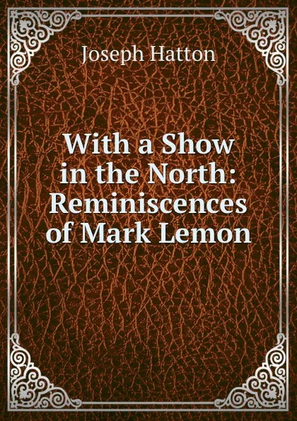 Обложка книги With a Show in the North: Reminiscences of Mark Lemon, Joseph Hatton