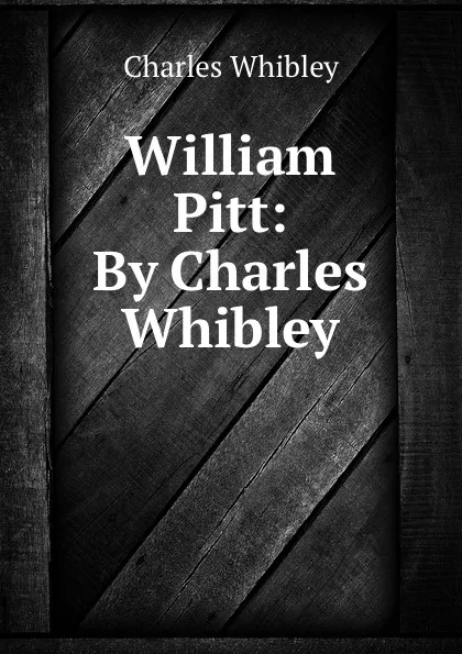 Обложка книги William Pitt: By Charles Whibley, Whibley Charles