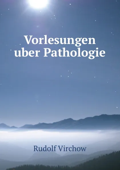 Обложка книги Vorlesungen uber Pathologie, Rudolf Virchow