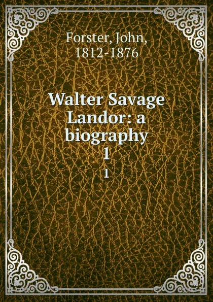 Обложка книги Walter Savage Landor: a biography. 1, Forster John