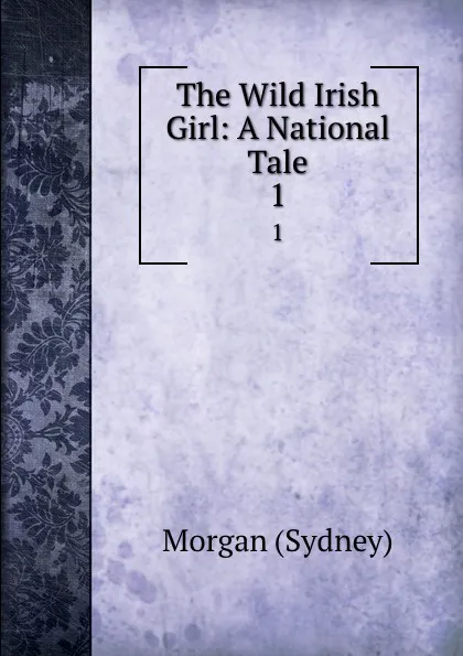 Обложка книги The Wild Irish Girl: A National Tale. 1, Morgan Sydney