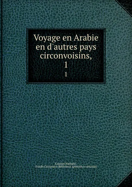 Обложка книги Voyage en Arabie . en d.autres pays circonvoisins,. 1, Carsten Niebuhr