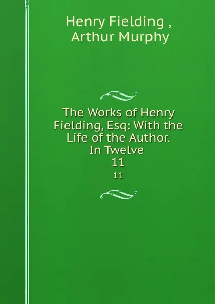 Обложка книги The Works of Henry Fielding, Esq: With the Life of the Author. In Twelve . 11, Henry Fielding