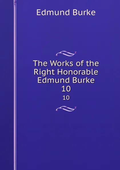 Обложка книги The Works of the Right Honorable Edmund Burke. 10, Edmund Burke