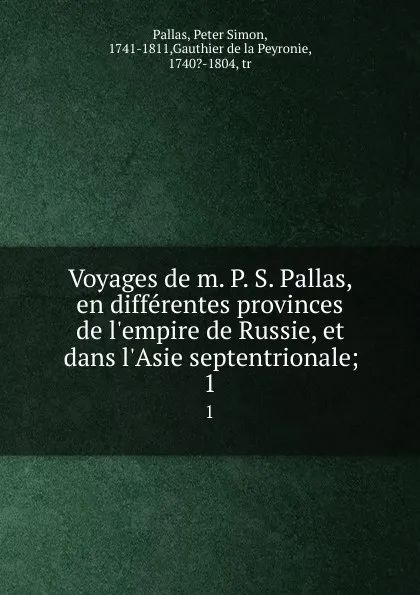 Обложка книги Voyages de m. P. S. Pallas, en differentes provinces de l.empire de Russie, et dans l.Asie septentrionale;. 1, Peter Simon Pallas